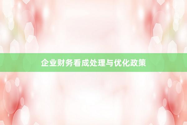 企业财务看成处理与优化政策